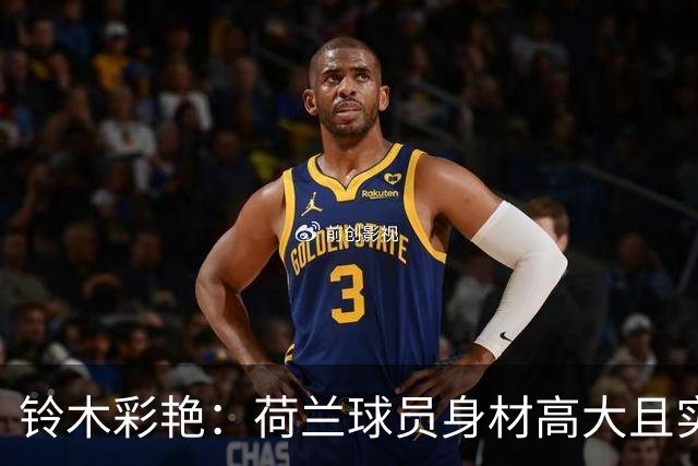 铃木彩艳：荷兰球员身材高大且实力强劲 比赛中要尽可能做好防守